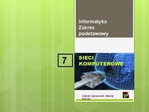 Informatyka Zakres podstawowy SIECI KOMPUTEROWE 7 1 Zebra