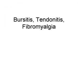 Bursitis Tendonitis Fibromyalgia Objectives 1 Explain how bursitis