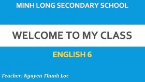 MINH LONG SECONDARY SCHOOL ENGLISH 6 Teacher Nguyen