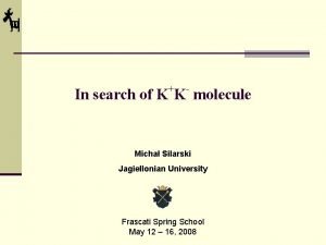 In search of K K molecule Micha Silarski