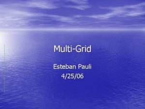 MultiGrid Esteban Pauli 42506 Overview Problem Description Implementation