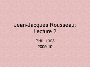 JeanJacques Rousseau Lecture 2 PHIL 1003 2009 10