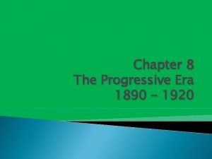 Chapter 8 The Progressive Era 1890 1920 8