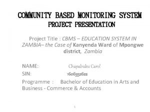 COMMUNITY BASED MONITORING SYSTEM PROJECT PRESENTATION Project Title