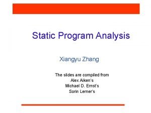 Static Program Analysis Xiangyu Zhang The slides are
