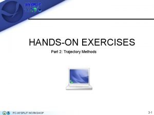 HANDSON EXERCISES Part 2 Trajectory Methods PCHYSPLIT WORKSHOP