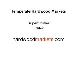 Temperate Hardwood Markets Rupert Oliver Editor hardwoodmarkets com