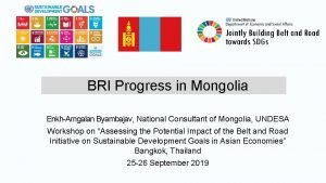 BRI Progress in Mongolia EnkhAmgalan Byambajav National Consultant