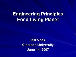 Engineering Principles For a Living Planet Bill Vitek