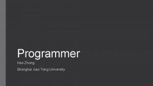 Programmer Hao Zhong Shanghai Jiao Tong University Last