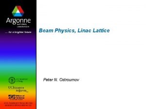 Beam Physics Linac Lattice Peter N Ostroumov Content