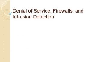 Denial of Service Firewalls and Intrusion Detection Denial