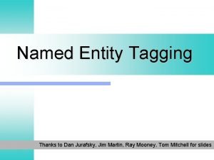 Named Entity Tagging Thanks to Dan Jurafsky Jim