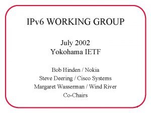 IPv 6 WORKING GROUP July 2002 Yokohama IETF