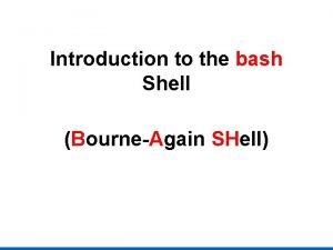 Introduction to the bash Shell BourneAgain SHell Commands