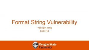 Format String Vulnerability Yeongjin Jang 030118 Attack Primitives