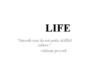 Smooth seas dont make skillful sailors