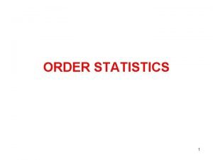 ORDER STATISTICS 1 ORDER STATISTICS Let X 1