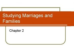 Studying Marriages and Families Chapter 2 Chapter Outline