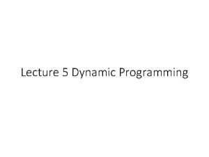 Lecture 5 Dynamic Programming Outline Knapsack revisited How