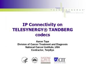 IP Connectivity on TELESYNERGY TANDBERG codecs Aaron Taye
