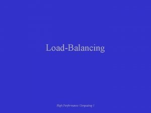 LoadBalancing High Performance Computing 1 LoadBalancing What is