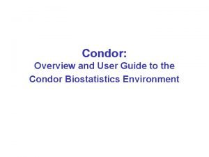 Condor Overview and User Guide to the Condor