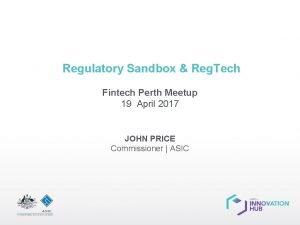 Regulatory Sandbox Reg Tech Fintech Perth Meetup 19