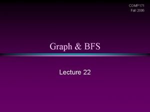 COMP 171 Fall 2006 Graph BFS Lecture 22