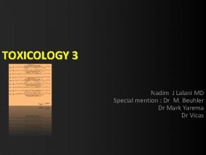 TOXICOLOGY 3 Nadim J Lalani MD Special mention