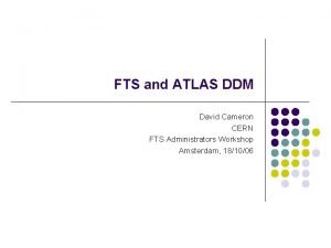 FTS and ATLAS DDM David Cameron CERN FTS