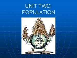 UNIT TWO POPULATION Population Intro n Why important