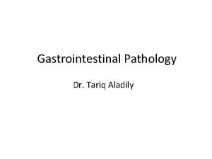 Gastrointestinal Pathology Dr Tariq Aladily Diseases of the