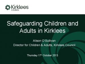 Safeguarding Children and Adults in Kirklees Alison OSullivan