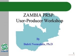 ZAMBIA PRSP UserProducer Workshop By Buleti Nsemukila Ph