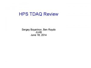 HPS TDAQ Review Sergey Boyarinov Ben Raydo JLAB
