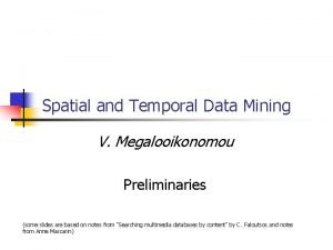 Spatial and Temporal Data Mining V Megalooikonomou Preliminaries