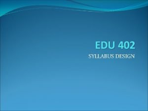 EDU 402 SYLLABUS DESIGN LEARNERS NEEDS AND TEACHERS