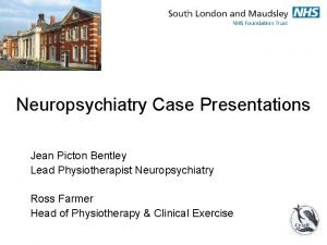 Neuropsychiatry Case Presentations Jean Picton Bentley Lead Physiotherapist