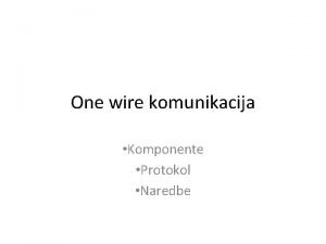 One wire komunikacija Komponente Protokol Naredbe Povezivanje komponenti