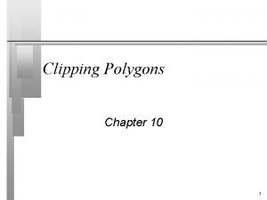 Clipping Polygons Chapter 10 1 Clipping n Its