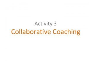 Activity 3 Collaborative Coaching Goals Elicit collective intelligence