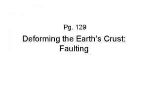 Pg 129 Deforming the Earths Crust Faulting What