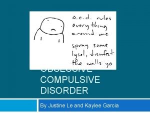 OBSESSIVE COMPULSIVE DISORDER By Justine Le and Kaylee