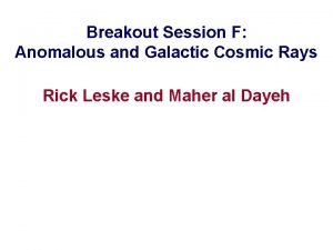 Breakout Session F Anomalous and Galactic Cosmic Rays