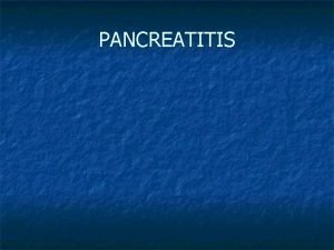 PANCREATITIS CANCER DE PANCREAS Pancreatitis Es una enfermedad