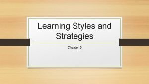 Learning Styles and Strategies Chapter 5 Section 1