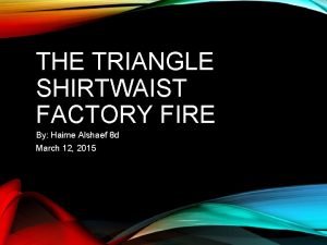 THE TRIANGLE SHIRTWAIST FACTORY FIRE By Haime Alshaef