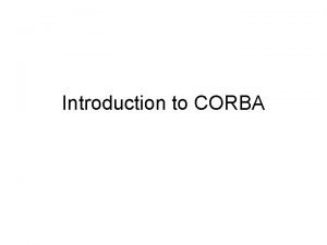 Introduction to CORBA Introduction CORBA Common Object Request