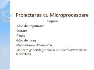 Proiectarea cu Microprocesoare Cuprins Mod de organizare Notare